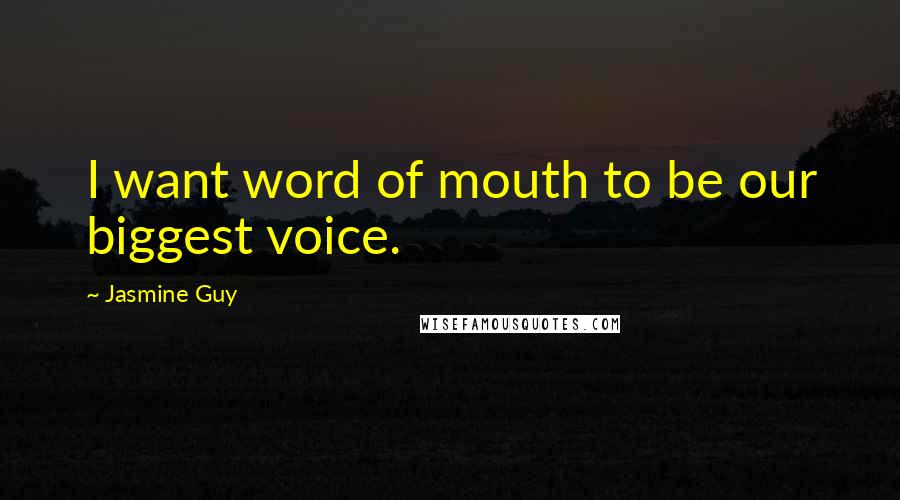 Jasmine Guy Quotes: I want word of mouth to be our biggest voice.