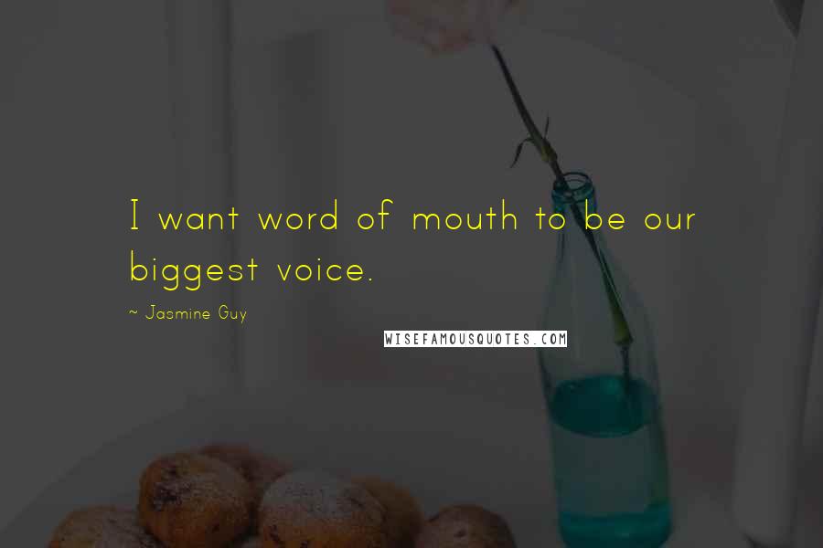 Jasmine Guy Quotes: I want word of mouth to be our biggest voice.