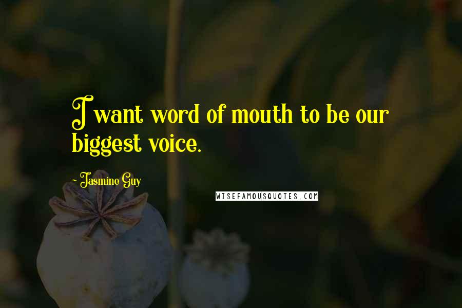 Jasmine Guy Quotes: I want word of mouth to be our biggest voice.