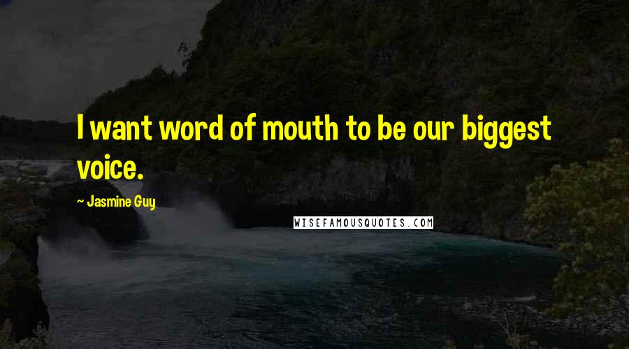 Jasmine Guy Quotes: I want word of mouth to be our biggest voice.