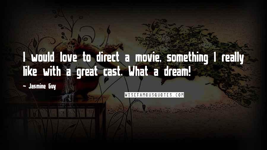 Jasmine Guy Quotes: I would love to direct a movie, something I really like with a great cast. What a dream!