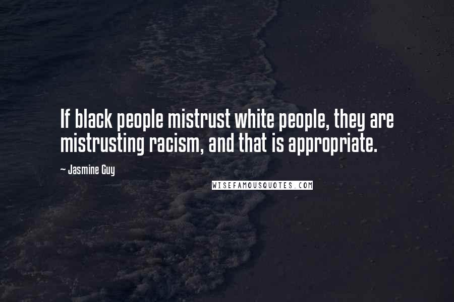 Jasmine Guy Quotes: If black people mistrust white people, they are mistrusting racism, and that is appropriate.