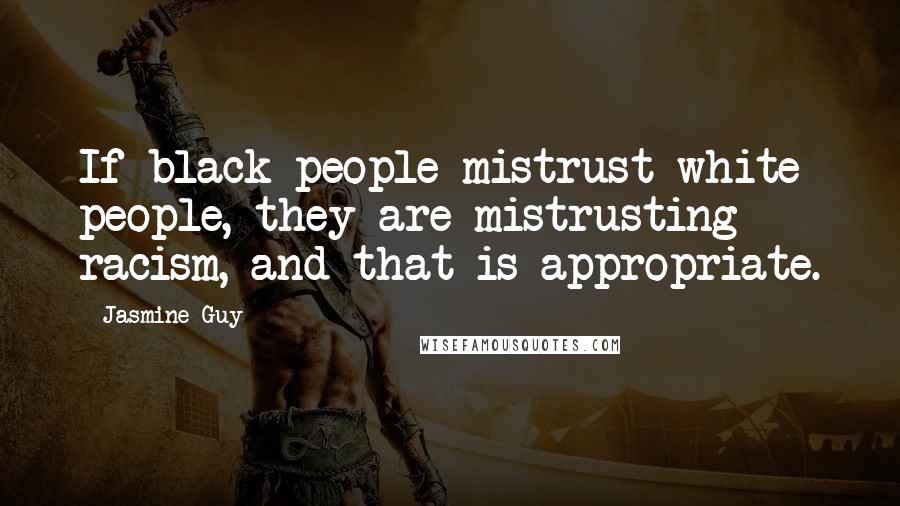 Jasmine Guy Quotes: If black people mistrust white people, they are mistrusting racism, and that is appropriate.