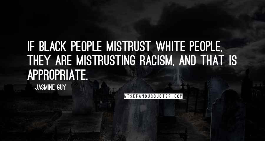 Jasmine Guy Quotes: If black people mistrust white people, they are mistrusting racism, and that is appropriate.