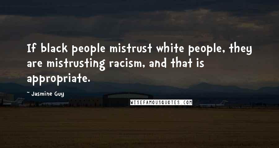 Jasmine Guy Quotes: If black people mistrust white people, they are mistrusting racism, and that is appropriate.