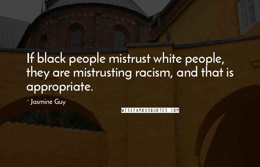 Jasmine Guy Quotes: If black people mistrust white people, they are mistrusting racism, and that is appropriate.