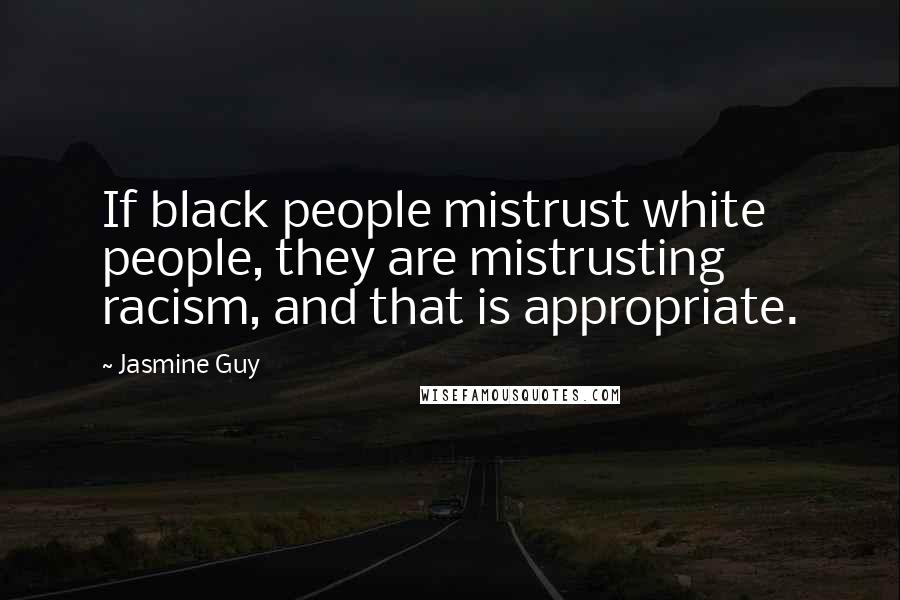 Jasmine Guy Quotes: If black people mistrust white people, they are mistrusting racism, and that is appropriate.