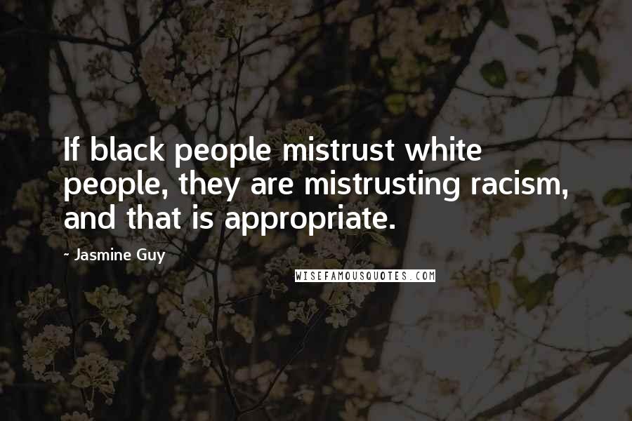 Jasmine Guy Quotes: If black people mistrust white people, they are mistrusting racism, and that is appropriate.