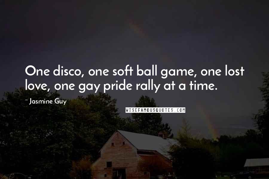 Jasmine Guy Quotes: One disco, one soft ball game, one lost love, one gay pride rally at a time.