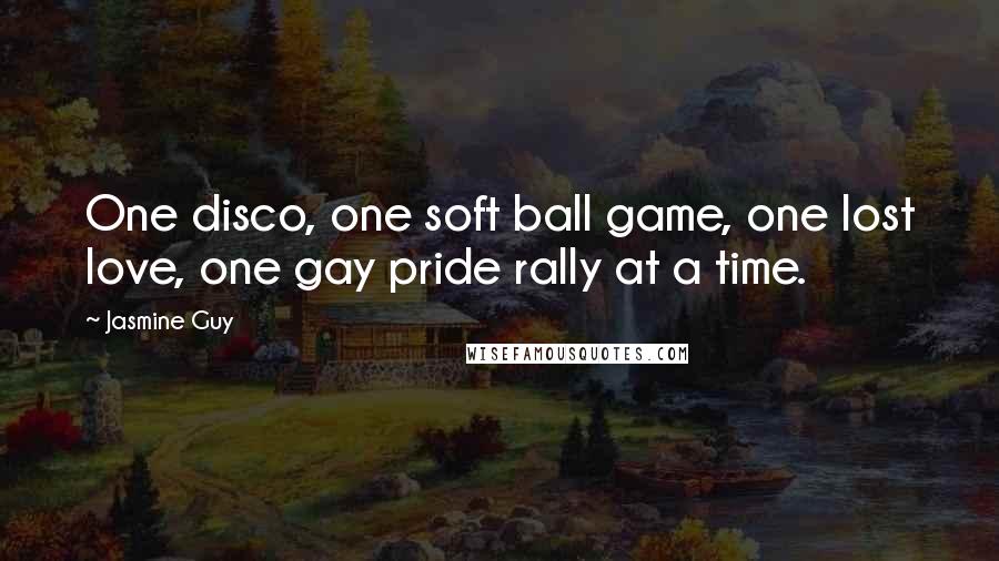 Jasmine Guy Quotes: One disco, one soft ball game, one lost love, one gay pride rally at a time.