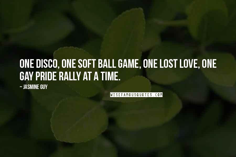 Jasmine Guy Quotes: One disco, one soft ball game, one lost love, one gay pride rally at a time.