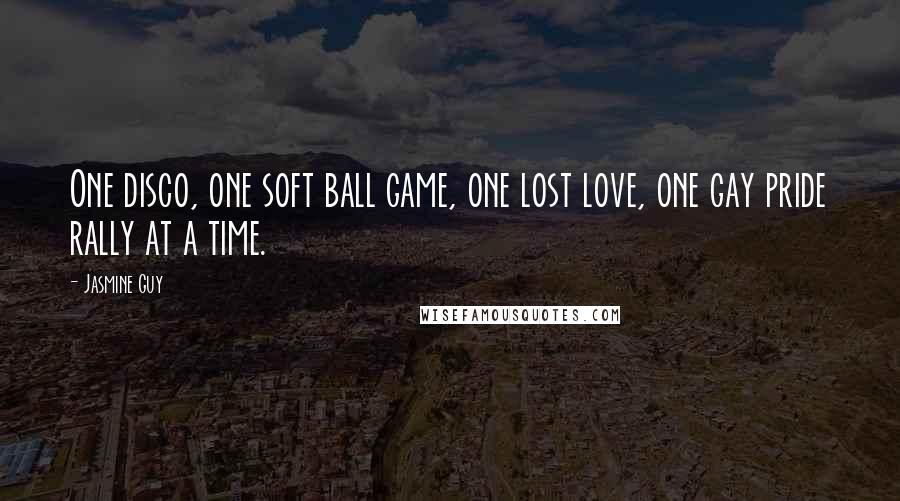 Jasmine Guy Quotes: One disco, one soft ball game, one lost love, one gay pride rally at a time.