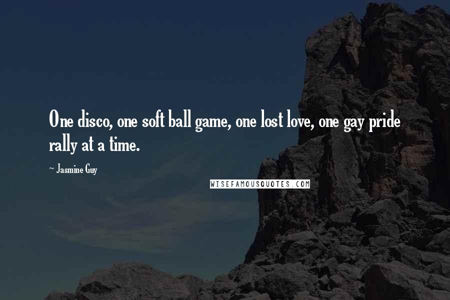 Jasmine Guy Quotes: One disco, one soft ball game, one lost love, one gay pride rally at a time.