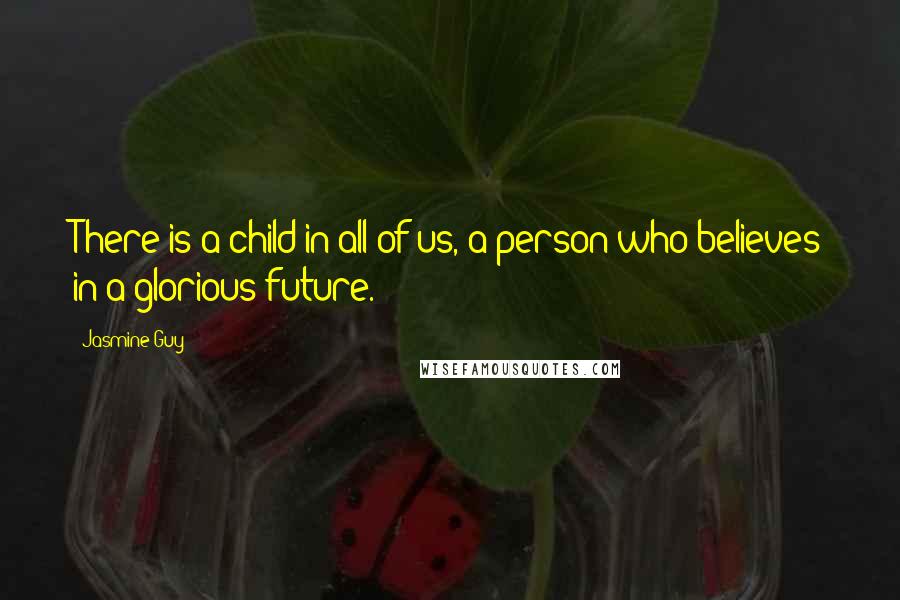 Jasmine Guy Quotes: There is a child in all of us, a person who believes in a glorious future.