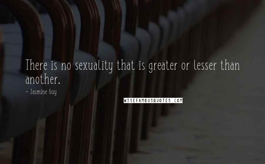 Jasmine Guy Quotes: There is no sexuality that is greater or lesser than another.