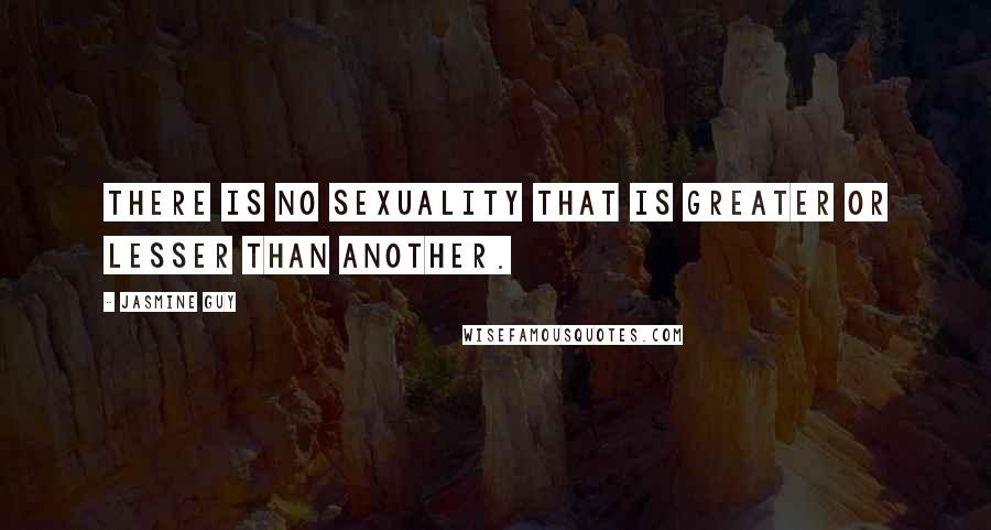 Jasmine Guy Quotes: There is no sexuality that is greater or lesser than another.