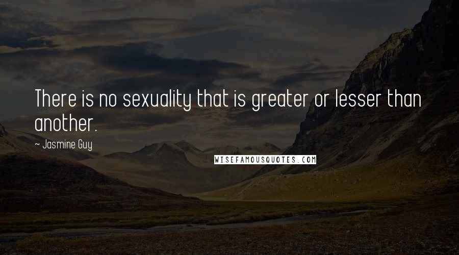 Jasmine Guy Quotes: There is no sexuality that is greater or lesser than another.