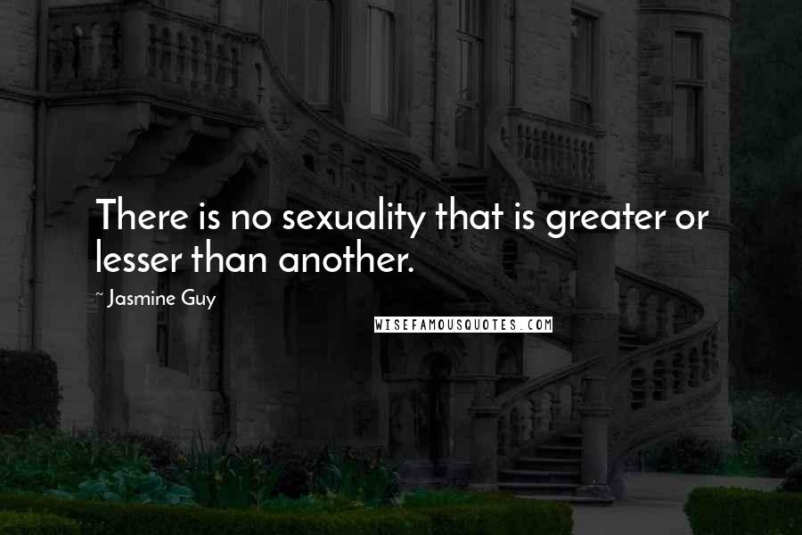 Jasmine Guy Quotes: There is no sexuality that is greater or lesser than another.