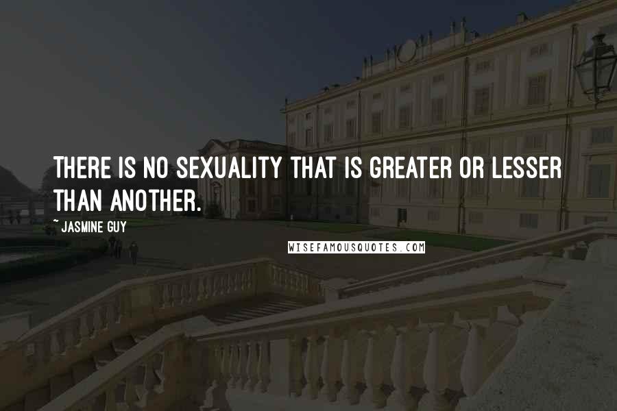 Jasmine Guy Quotes: There is no sexuality that is greater or lesser than another.