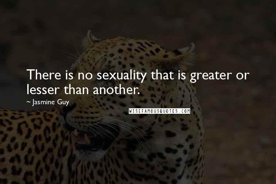 Jasmine Guy Quotes: There is no sexuality that is greater or lesser than another.