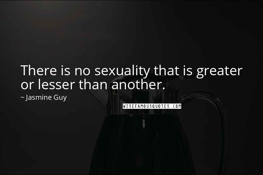 Jasmine Guy Quotes: There is no sexuality that is greater or lesser than another.