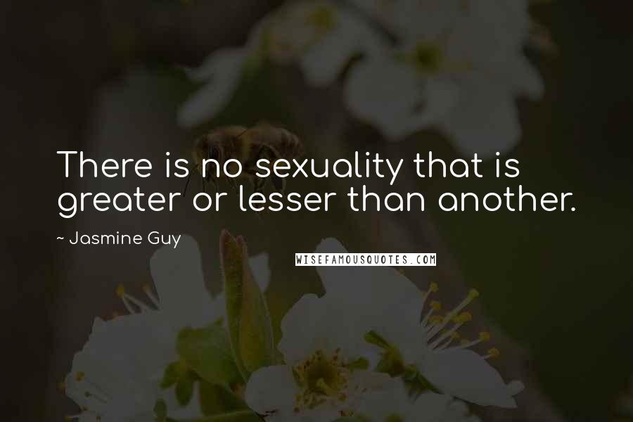 Jasmine Guy Quotes: There is no sexuality that is greater or lesser than another.