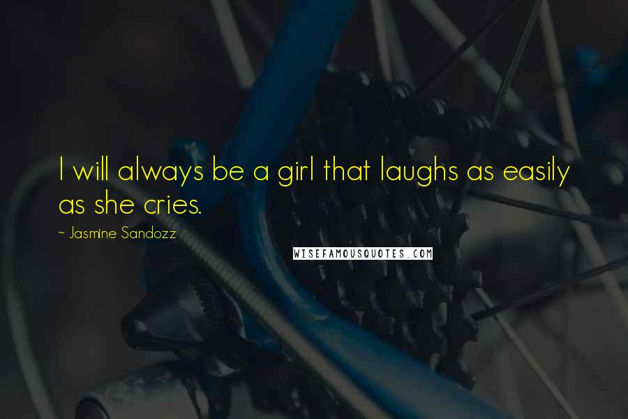 Jasmine Sandozz Quotes: I will always be a girl that laughs as easily as she cries.