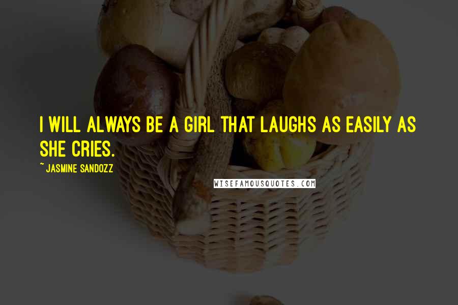 Jasmine Sandozz Quotes: I will always be a girl that laughs as easily as she cries.