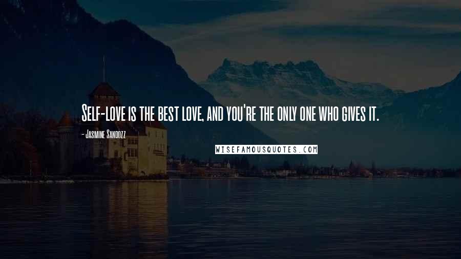 Jasmine Sandozz Quotes: Self-love is the best love, and you're the only one who gives it.