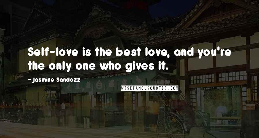 Jasmine Sandozz Quotes: Self-love is the best love, and you're the only one who gives it.