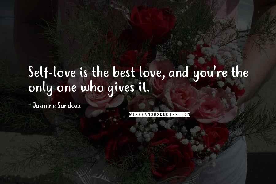 Jasmine Sandozz Quotes: Self-love is the best love, and you're the only one who gives it.