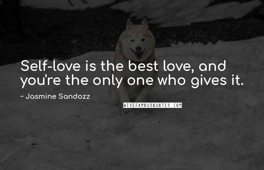 Jasmine Sandozz Quotes: Self-love is the best love, and you're the only one who gives it.
