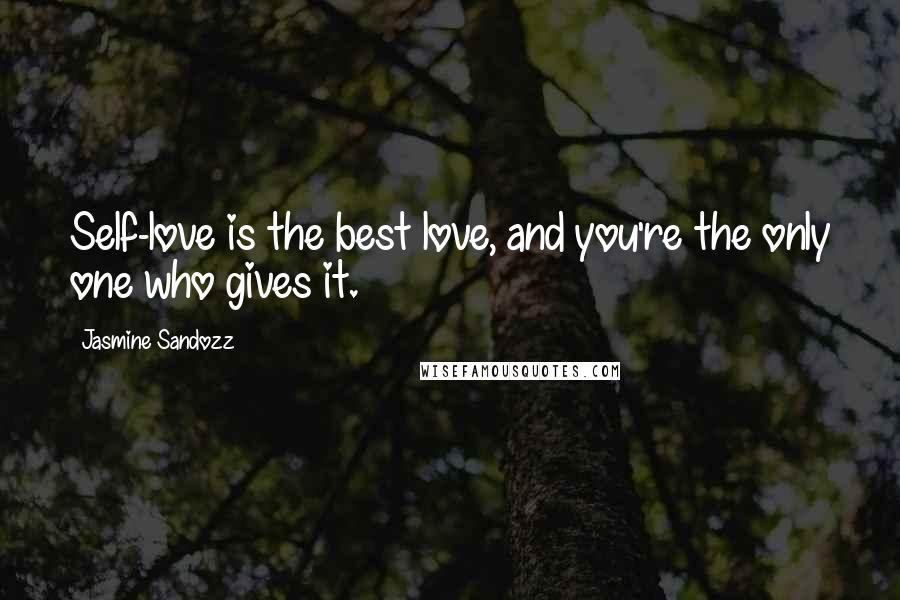 Jasmine Sandozz Quotes: Self-love is the best love, and you're the only one who gives it.