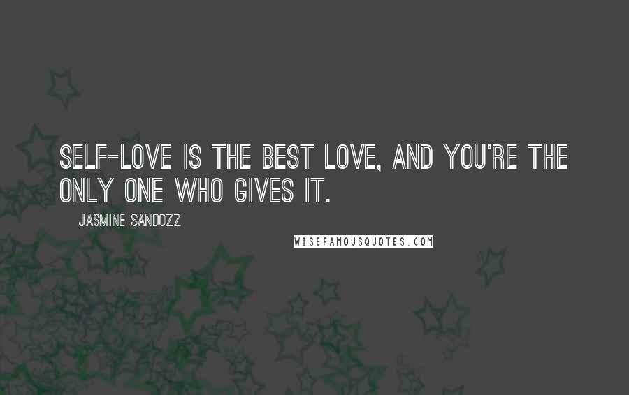 Jasmine Sandozz Quotes: Self-love is the best love, and you're the only one who gives it.