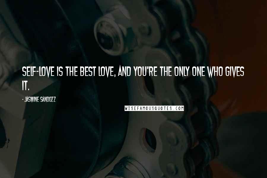 Jasmine Sandozz Quotes: Self-love is the best love, and you're the only one who gives it.