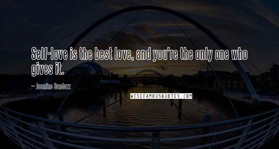 Jasmine Sandozz Quotes: Self-love is the best love, and you're the only one who gives it.