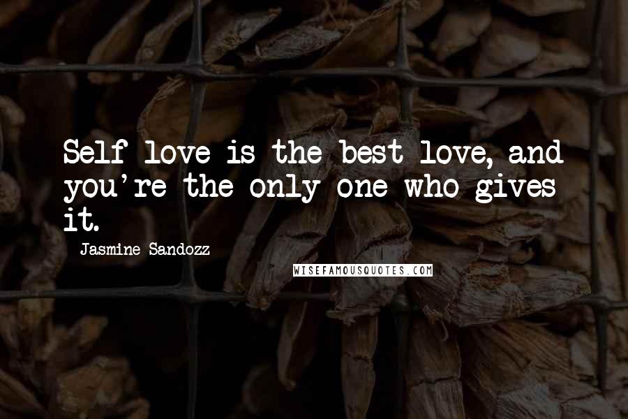 Jasmine Sandozz Quotes: Self-love is the best love, and you're the only one who gives it.