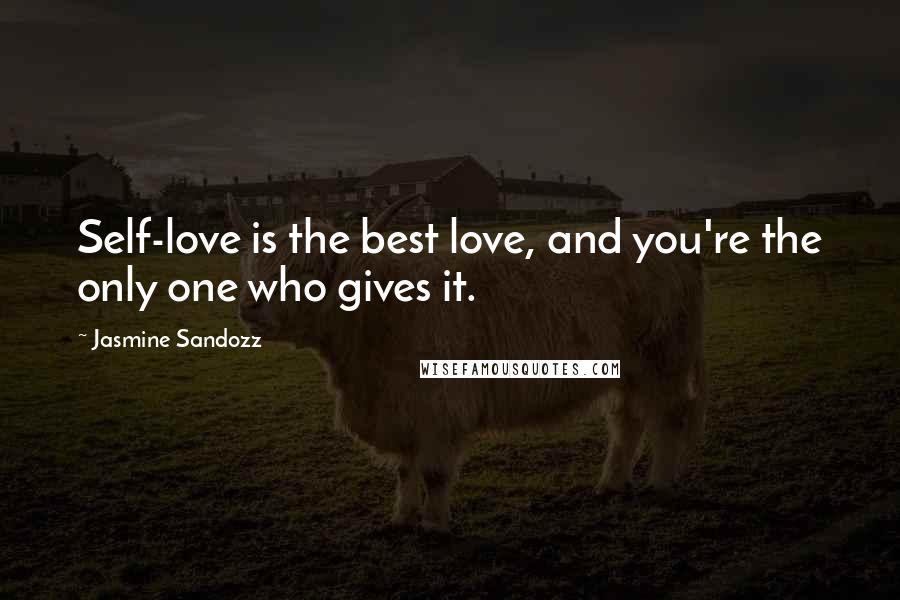 Jasmine Sandozz Quotes: Self-love is the best love, and you're the only one who gives it.