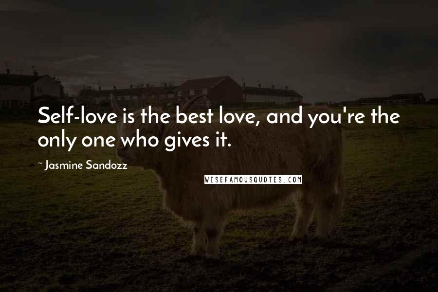 Jasmine Sandozz Quotes: Self-love is the best love, and you're the only one who gives it.