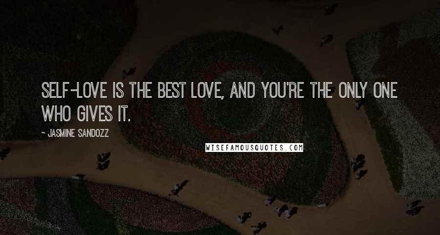 Jasmine Sandozz Quotes: Self-love is the best love, and you're the only one who gives it.