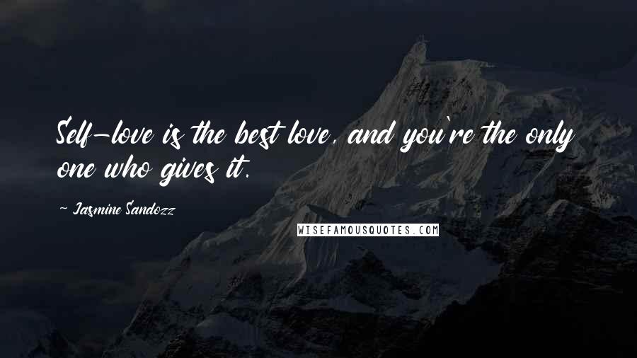 Jasmine Sandozz Quotes: Self-love is the best love, and you're the only one who gives it.