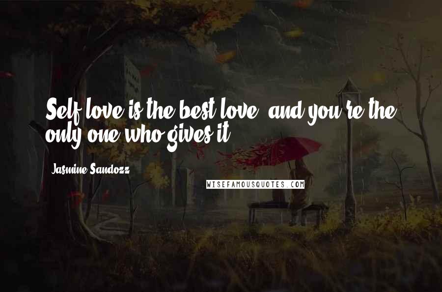 Jasmine Sandozz Quotes: Self-love is the best love, and you're the only one who gives it.