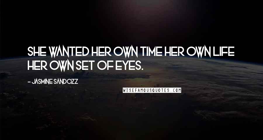 Jasmine Sandozz Quotes: She wanted her own time her own life her own set of eyes.