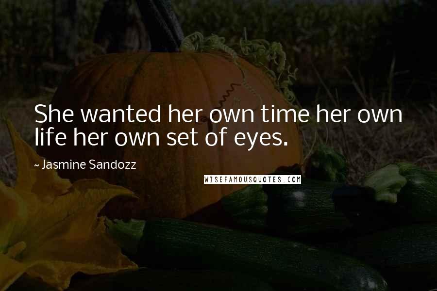 Jasmine Sandozz Quotes: She wanted her own time her own life her own set of eyes.