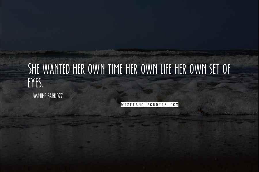 Jasmine Sandozz Quotes: She wanted her own time her own life her own set of eyes.