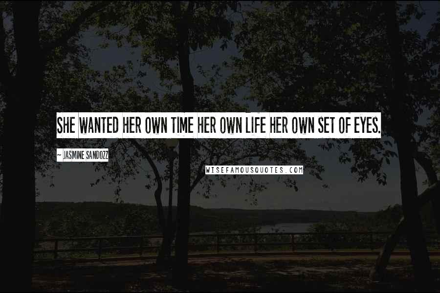 Jasmine Sandozz Quotes: She wanted her own time her own life her own set of eyes.