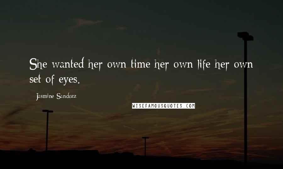 Jasmine Sandozz Quotes: She wanted her own time her own life her own set of eyes.