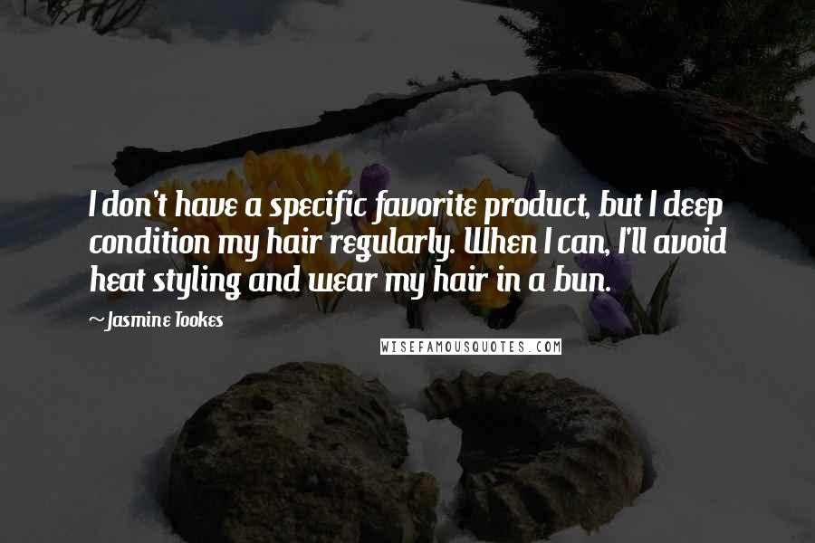 Jasmine Tookes Quotes: I don't have a specific favorite product, but I deep condition my hair regularly. When I can, I'll avoid heat styling and wear my hair in a bun.