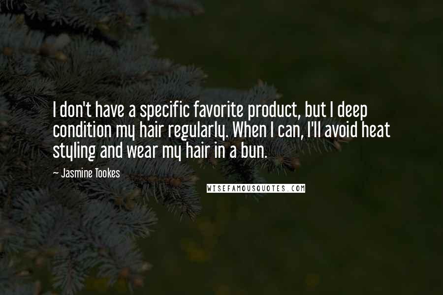 Jasmine Tookes Quotes: I don't have a specific favorite product, but I deep condition my hair regularly. When I can, I'll avoid heat styling and wear my hair in a bun.