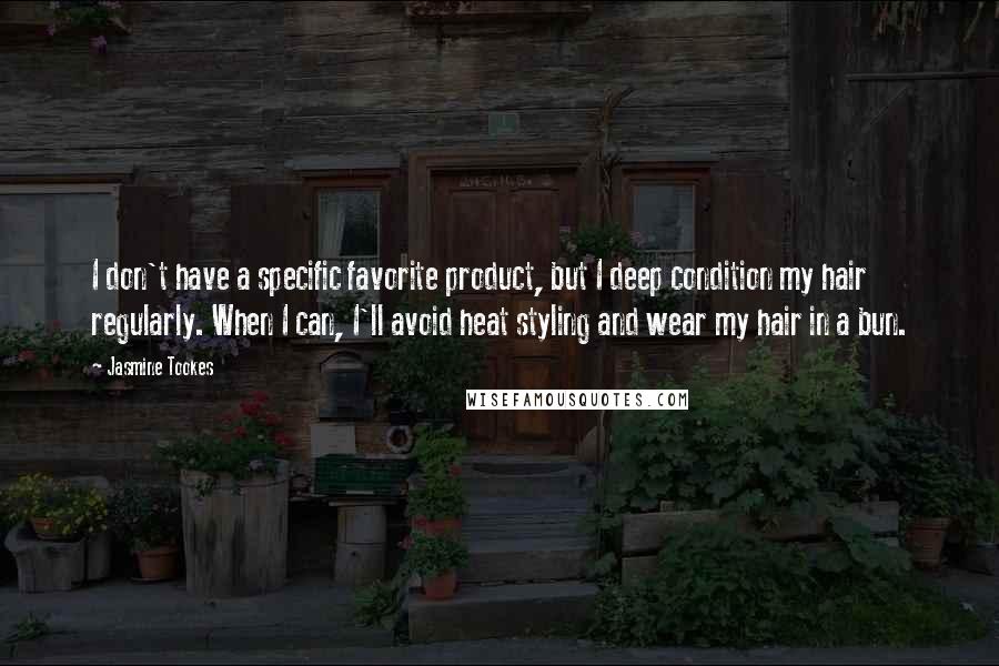 Jasmine Tookes Quotes: I don't have a specific favorite product, but I deep condition my hair regularly. When I can, I'll avoid heat styling and wear my hair in a bun.